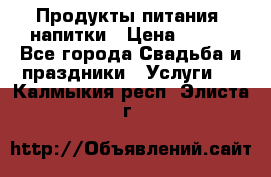 Продукты питания, напитки › Цена ­ 100 - Все города Свадьба и праздники » Услуги   . Калмыкия респ.,Элиста г.